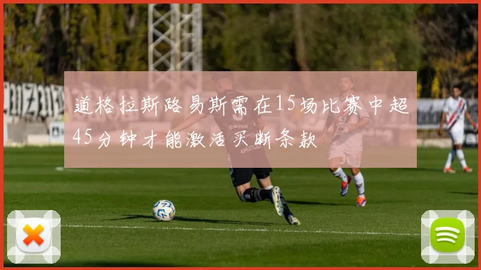 道格拉斯路易斯需在15场比赛中超45分钟才能激活买断条款