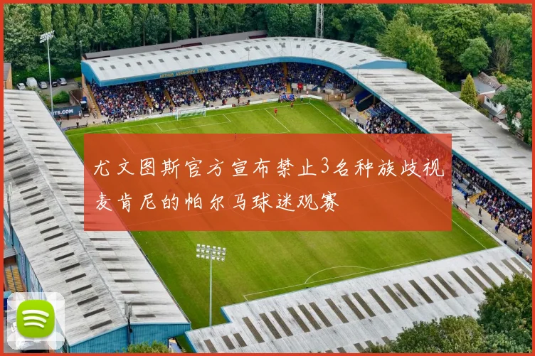 尤文图斯官方宣布禁止3名种族歧视麦肯尼的帕尔马球迷观赛