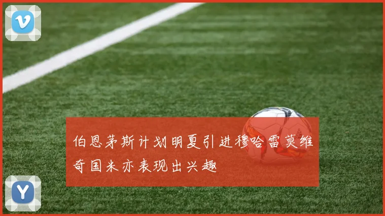 伯恩茅斯计划明夏引进穆哈雷莫维奇国米亦表现出兴趣