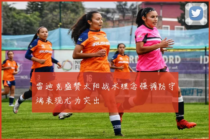 雷迪克盛赞太阳战术理念强调防守端表现尤为突出
