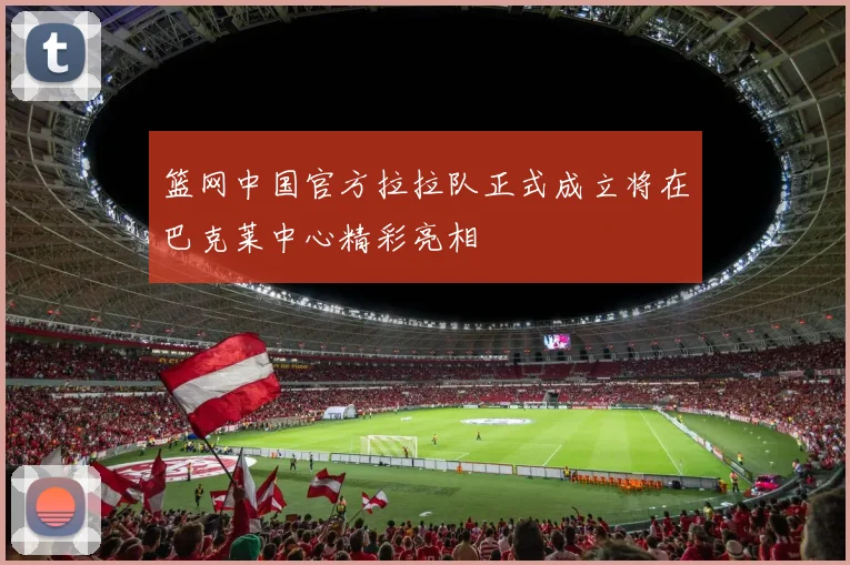 篮网中国官方拉拉队正式成立将在巴克莱中心精彩亮相